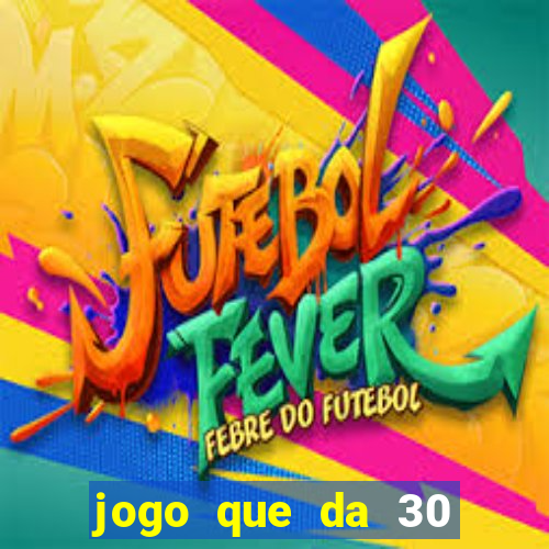 jogo que da 30 reais de bonus